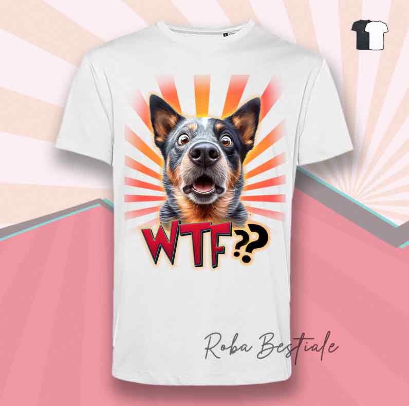 T-Shirt WTF?? - AUSTRALIAN CATTLE DOG Blue - Bianca o Nera - dalla XS alla 5XL