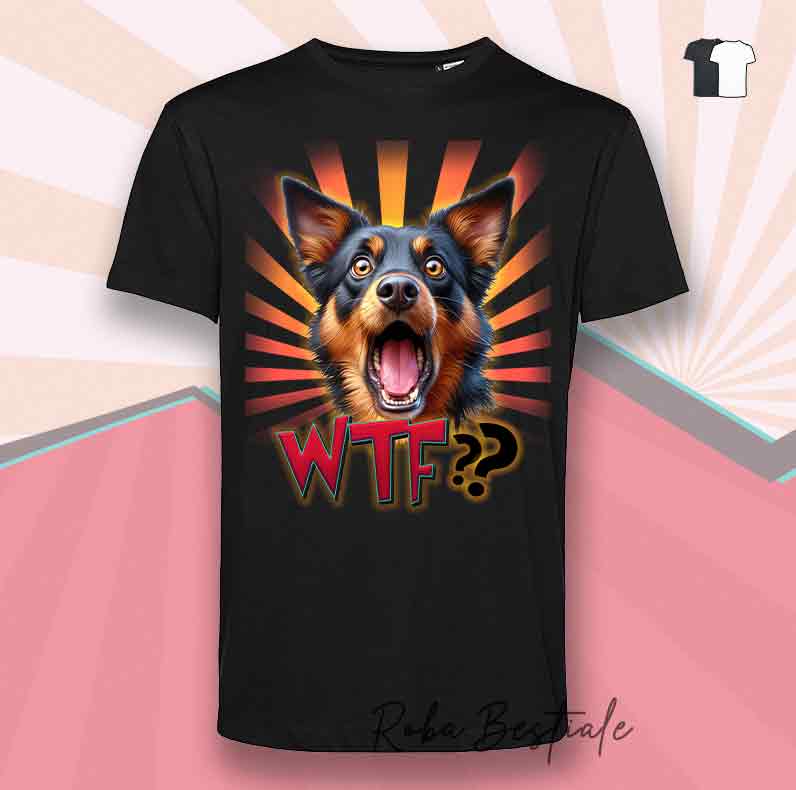 T-Shirt WTF?? - AUSTRALIAN KELPIE Black Tricolor - Bianca o Nera - dalla XS alla 5XL