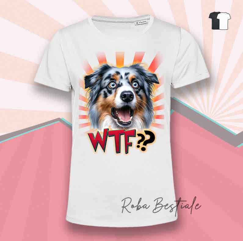 T-Shirt WTF?? - AUSTRALIAN SHEPHERD Blue Merle - Bianca o Nera - dalla XS alla 5XL