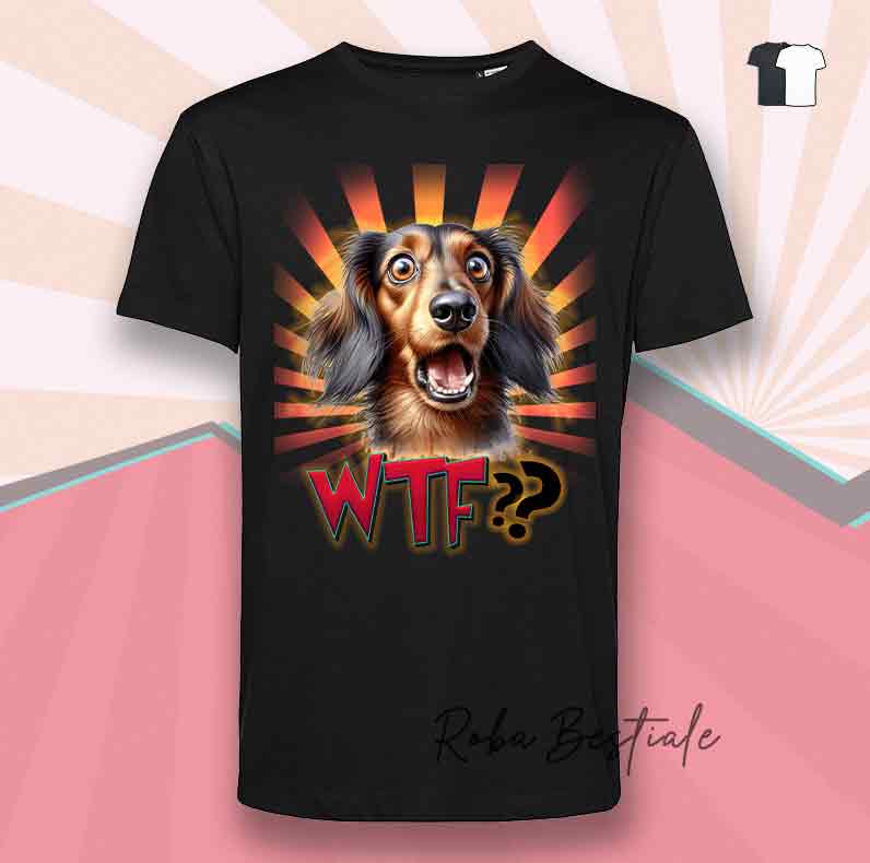 T-Shirt WTF?? - BASSOTTO a Pelo Lungo - Bianca o Nera - dalla XS alla 5XL
