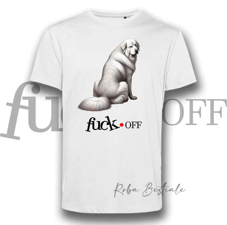 T-Shirt F**K OFF - PASTORE MAREMMANO ABRUZZESE - Bianca o Nera - Uomo o Donna - dalla XS alla 5XL