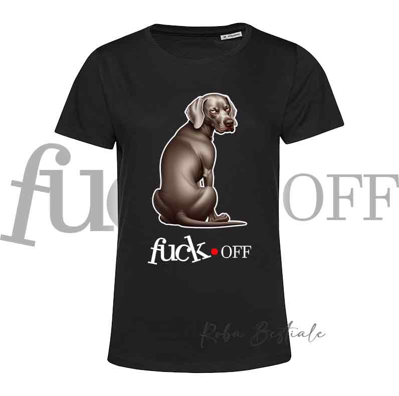 T-Shirt F**K OFF - WEIMARANER - Bianca o Nera - Uomo o Donna - dalla XS alla 5XL