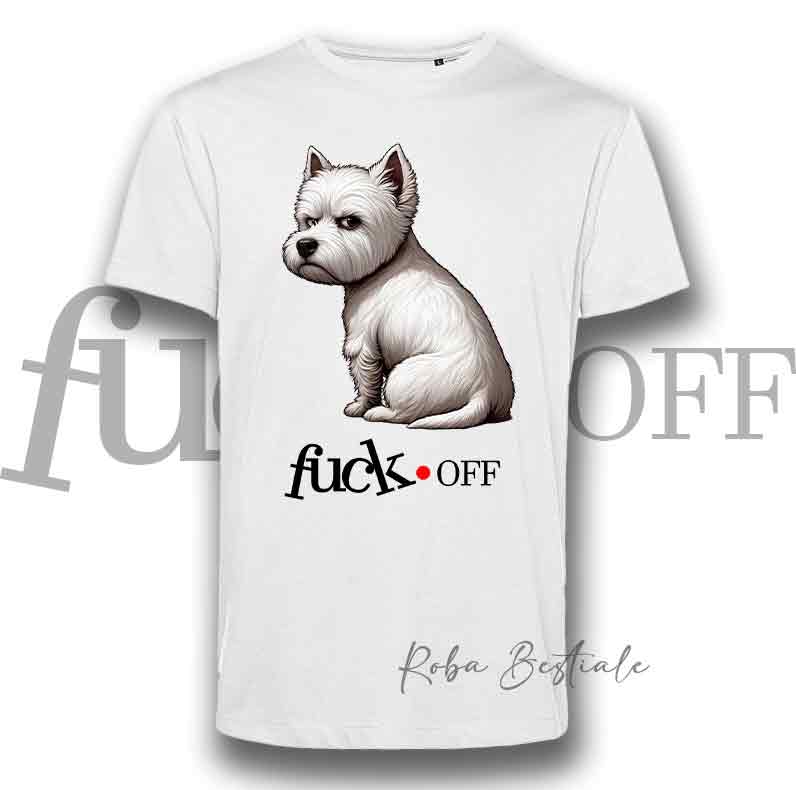 T-Shirt F**K OFF - WEST HIGHLAND WHITE TERRIER - Bianca o Nera - Uomo o Donna - dalla XS alla 5XL