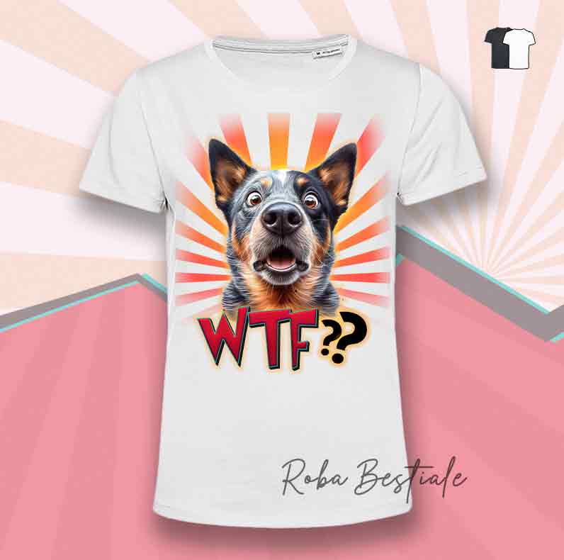 T-Shirt WTF?? - AUSTRALIAN CATTLE DOG Blue - Bianca o Nera - dalla XS alla 5XL