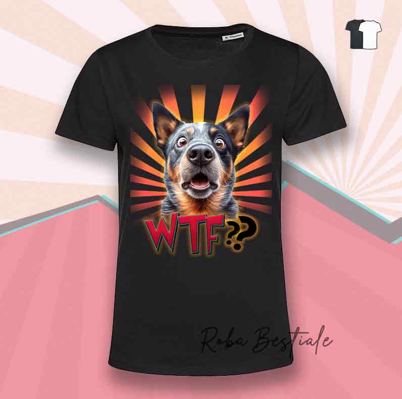 T-Shirt WTF?? - AUSTRALIAN CATTLE DOG Blue - Bianca o Nera - dalla XS alla 5XL