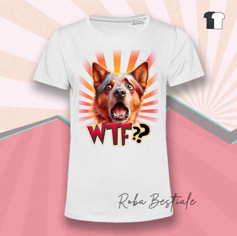 T-Shirt WTF?? - AUSTRALIAN CATTLE DOG Red - Bianca o Nera - dalla XS alla 5XL