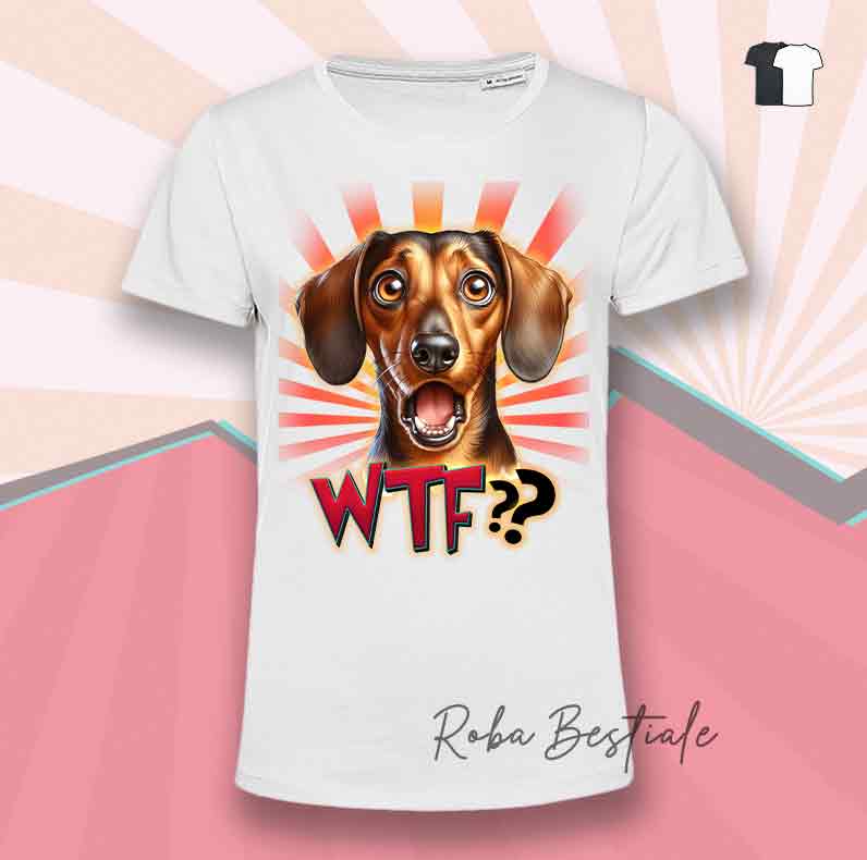 T-Shirt WTF?? - BASSOTTO a Pelo Corto - Bianca o Nera - dalla XS alla 5XL