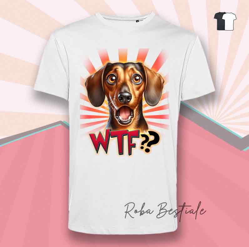 T-Shirt WTF?? - BASSOTTO a Pelo Corto - Bianca o Nera - dalla XS alla 5XL