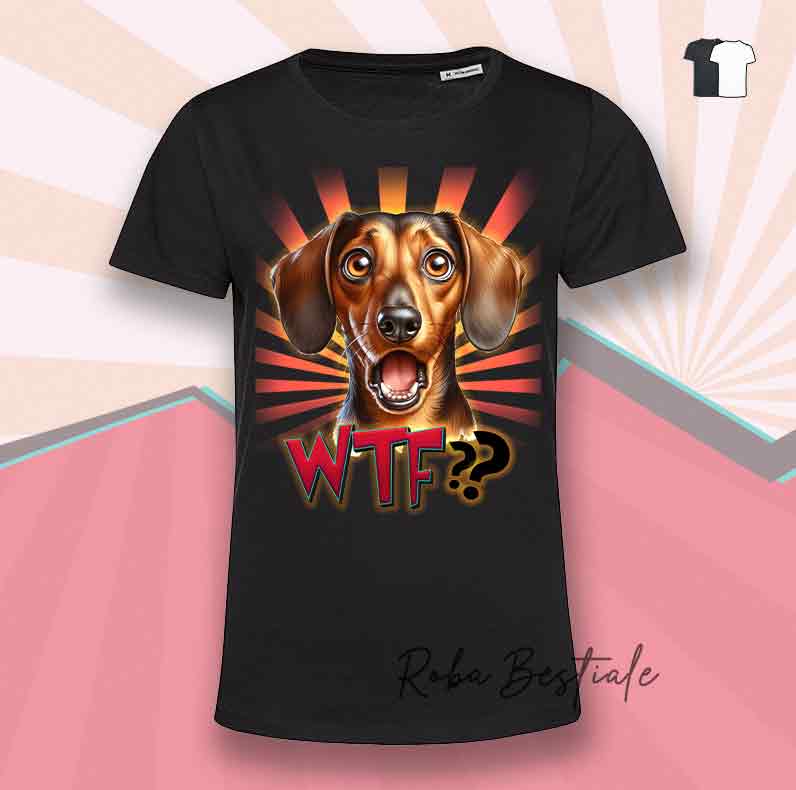 T-Shirt WTF?? - BASSOTTO a Pelo Corto - Bianca o Nera - dalla XS alla 5XL