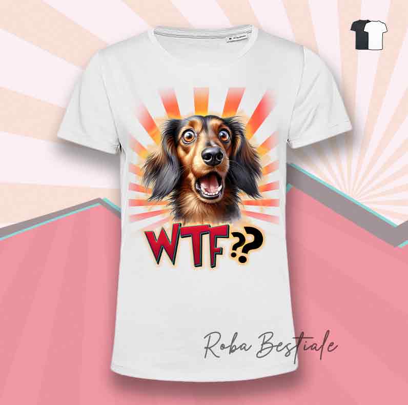 T-Shirt WTF?? - BASSOTTO a Pelo Lungo - Bianca o Nera - dalla XS alla 5XL