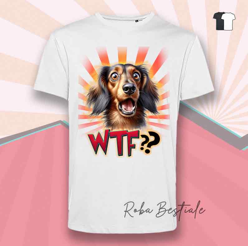 T-Shirt WTF?? - BASSOTTO a Pelo Lungo - Bianca o Nera - dalla XS alla 5XL