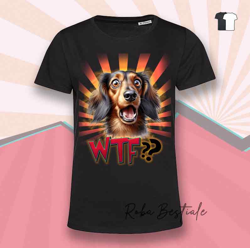 T-Shirt WTF?? - BASSOTTO a Pelo Lungo - Bianca o Nera - dalla XS alla 5XL