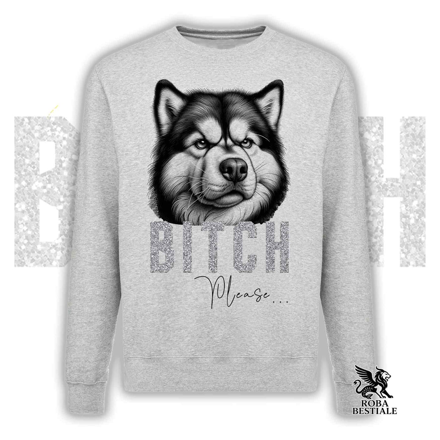BI**H, PLEASE Sweatshirt - ALASKAN MALAMUTE - Crewneck, Unisex, in many colors! - from XS to 3XL