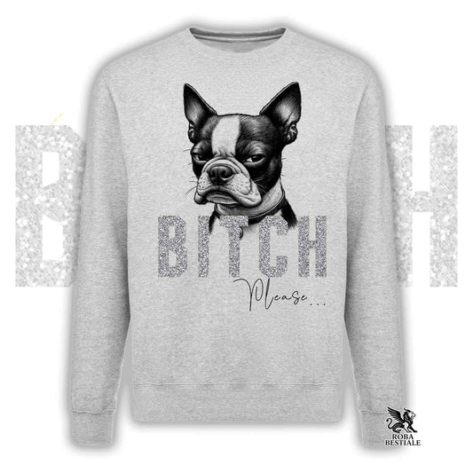 Felpa BI**H, PLEASE - BOSTON TERRIER - Girocollo, Unisex, in tanti colori! - dalla XS alla 3XL