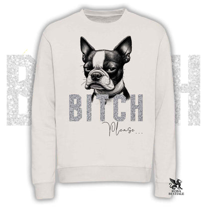 Felpa BI**H, PLEASE - BOSTON TERRIER - Girocollo, Unisex, in tanti colori! - dalla XS alla 3XL