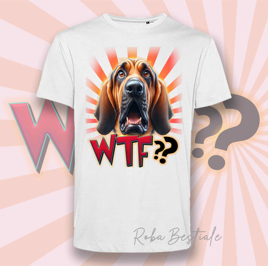 T-Shirt WTF?? - BLOODHOUND Black and Tan - Bianca o Nera - dalla XS alla 5XL
