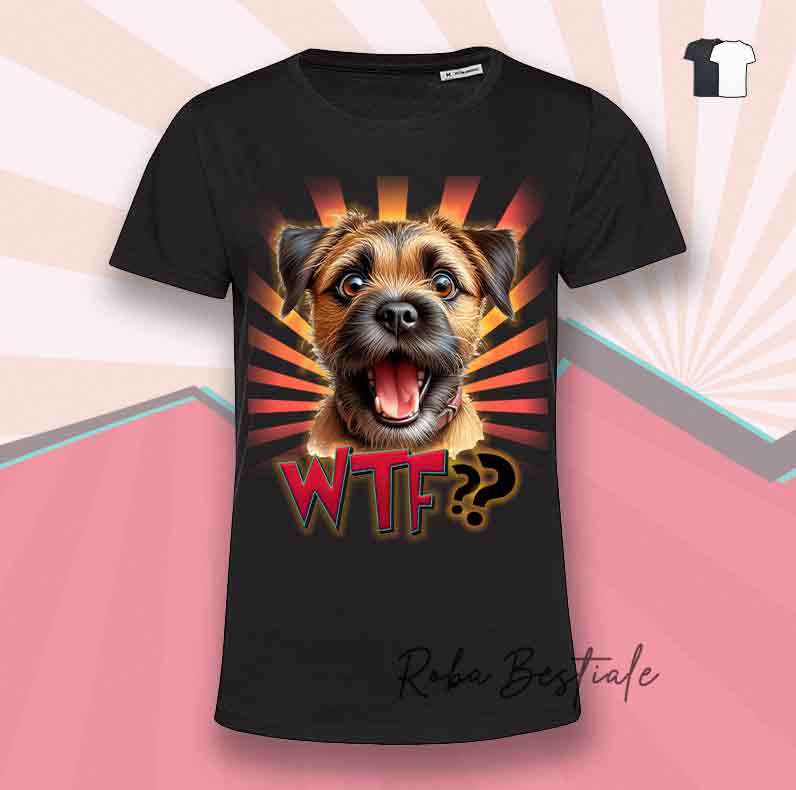 T-Shirt WTF?? - BORDER TERRIER - Bianca o Nera - dalla XS alla 5XL