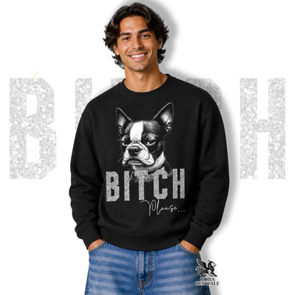 Felpa BI**H, PLEASE - BOSTON TERRIER - Girocollo, Unisex, in tanti colori! - dalla XS alla 3XL