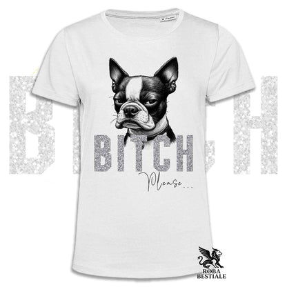 T-shirt BI**H, PLEASE - BOSTON TERRIER - Blanc, Noir ou Beige, Homme ou Femme - du XS au 5XL