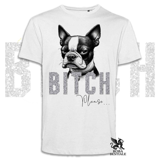 T-shirt BI**H, PLEASE - BOSTON TERRIER - Bianca, Nera o Beige, da Uomo o da Donna - dalla XS alla 5XL