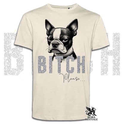 T-shirt BI**H, PLEASE - BOSTON TERRIER - Blanc, Noir ou Beige, Homme ou Femme - du XS au 5XL