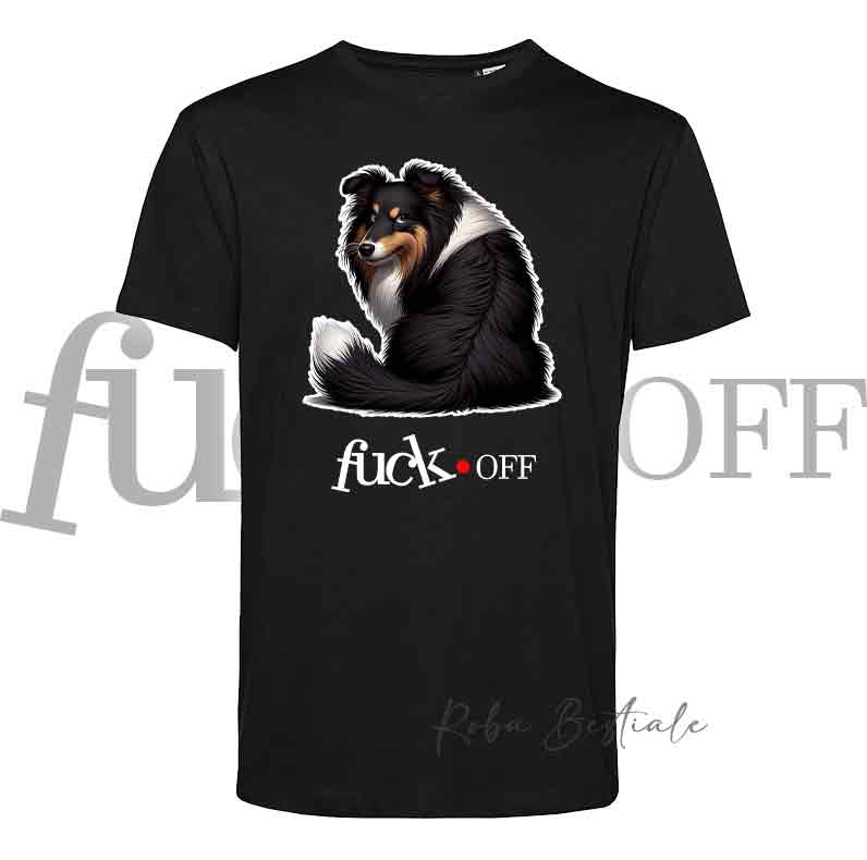 T-Shirt F**K OFF - SHETLAND SHEEPDOG Black Tricolor - Bianca o Nera - Uomo o Donna - dalla XS alla 5XL