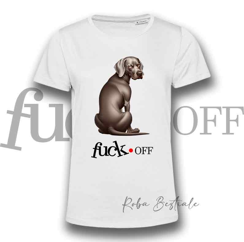 T-Shirt F**K OFF - WEIMARANER - Bianca o Nera - Uomo o Donna - dalla XS alla 5XL