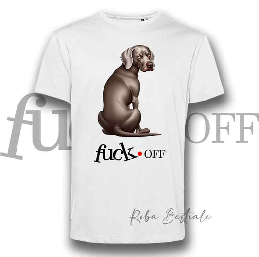 T-Shirt F**K OFF - WEIMARANER - Bianca o Nera - Uomo o Donna - dalla XS alla 5XL
